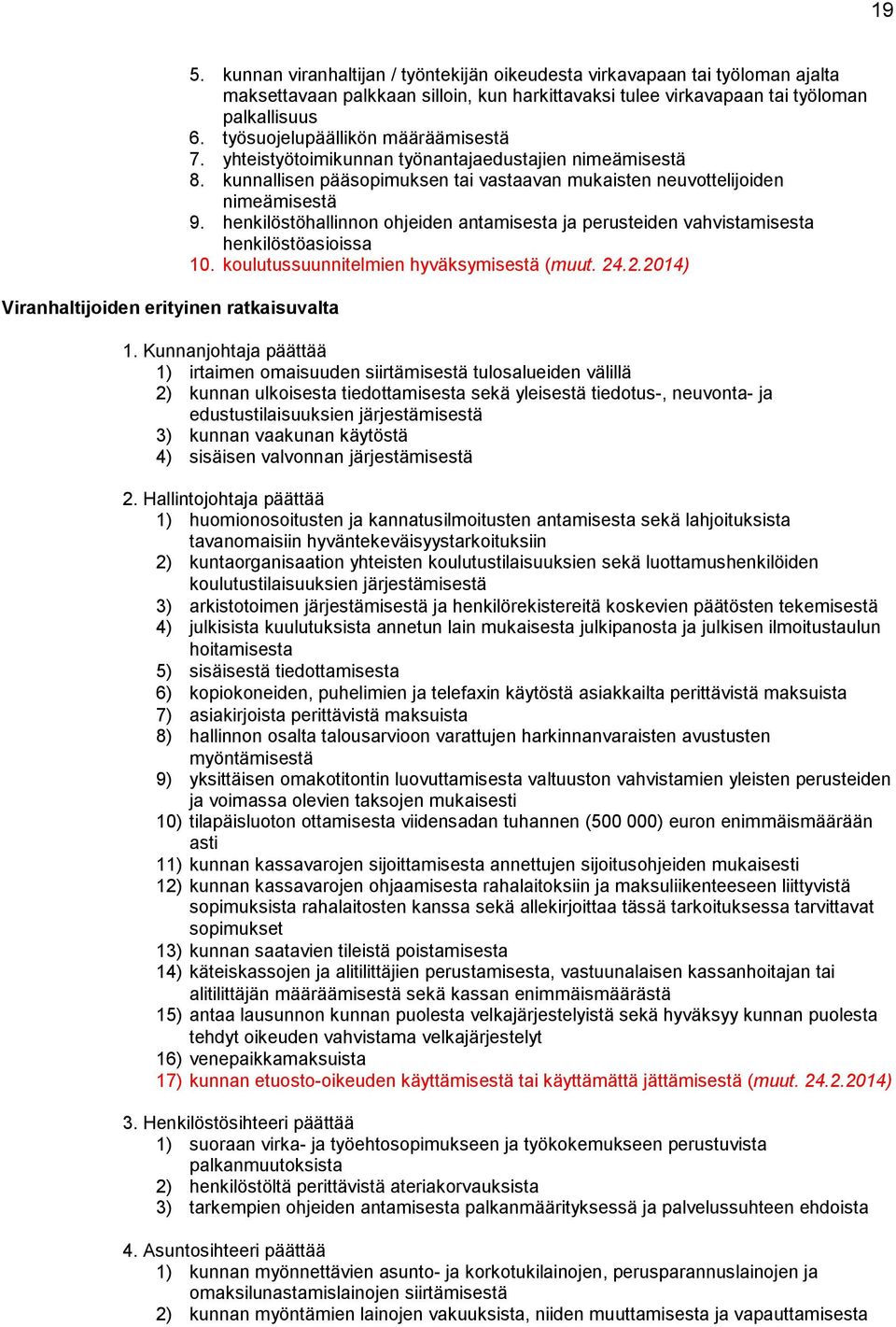 työsuojelupäällikön määräämisestä 7. yhteistyötoimikunnan työnantajaedustajien nimeämisestä 8. kunnallisen pääsopimuksen tai vastaavan mukaisten neuvottelijoiden nimeämisestä 9.