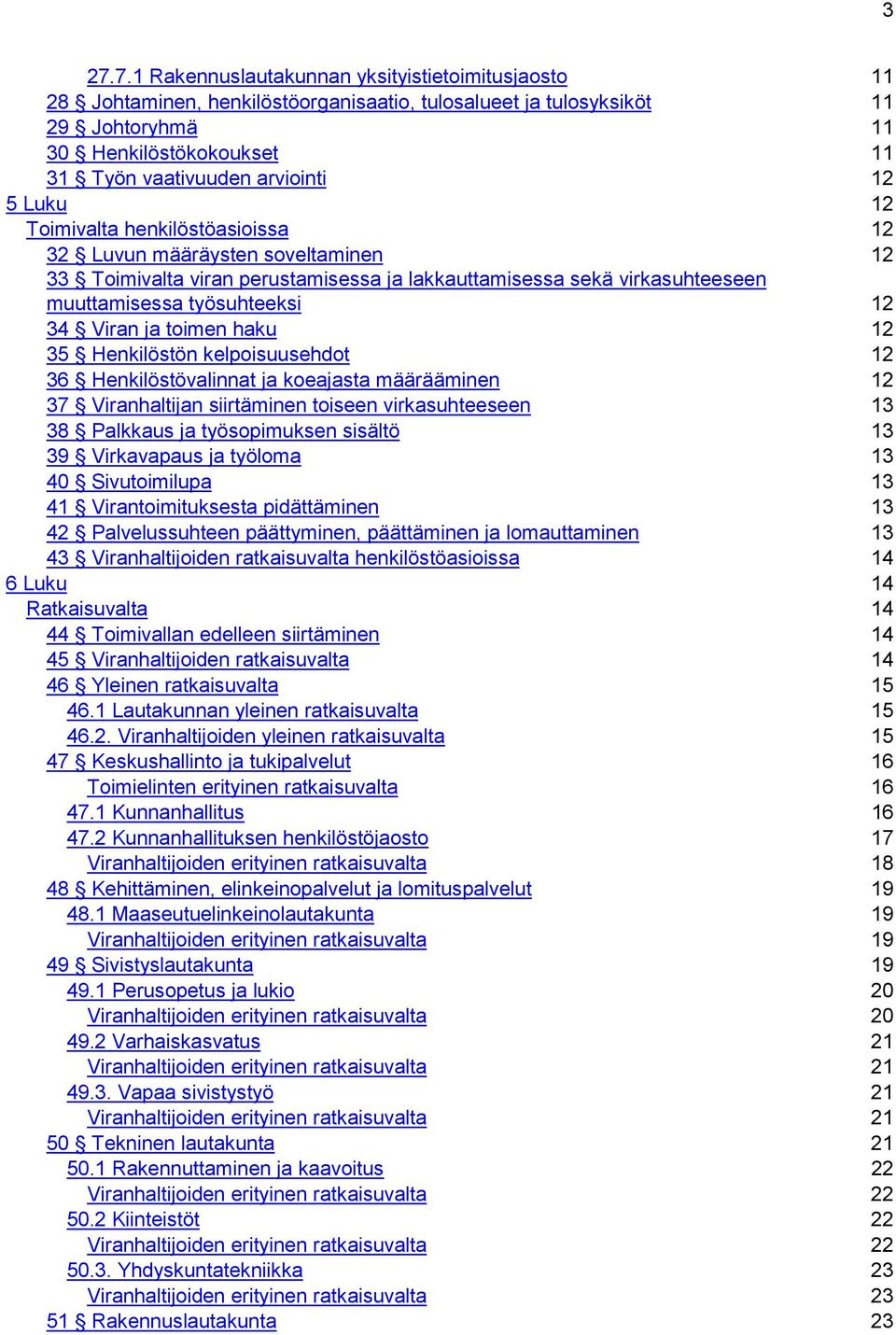 toimen haku 12 35 Henkilöstön kelpoisuusehdot 12 36 Henkilöstövalinnat ja koeajasta määrääminen 12 37 Viranhaltijan siirtäminen toiseen virkasuhteeseen 13 38 Palkkaus ja työsopimuksen sisältö 13 39