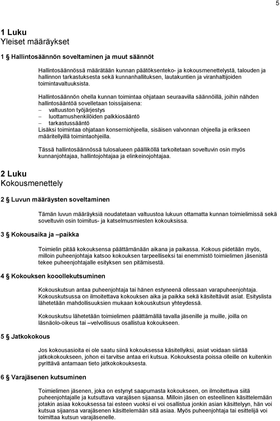 Hallintosäännön ohella kunnan toimintaa ohjataan seuraavilla säännöillä, joihin nähden hallintosääntöä sovelletaan toissijaisena: valtuuston työjärjestys luottamushenkilöiden palkkiosääntö