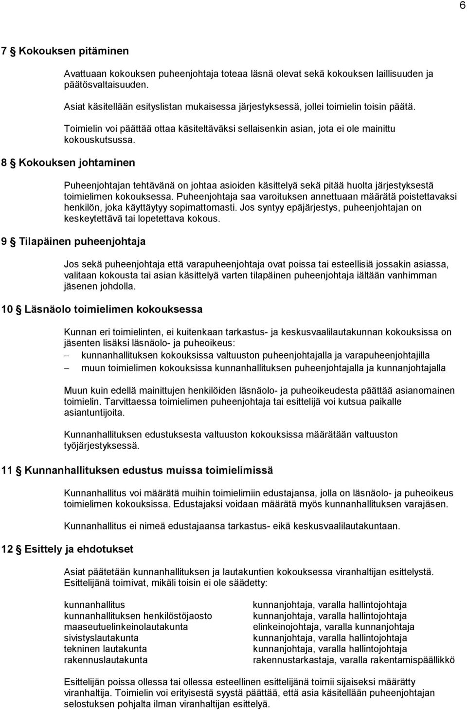 8 Kokouksen johtaminen Puheenjohtajan tehtävänä on johtaa asioiden käsittelyä sekä pitää huolta järjestyksestä toimielimen kokouksessa.