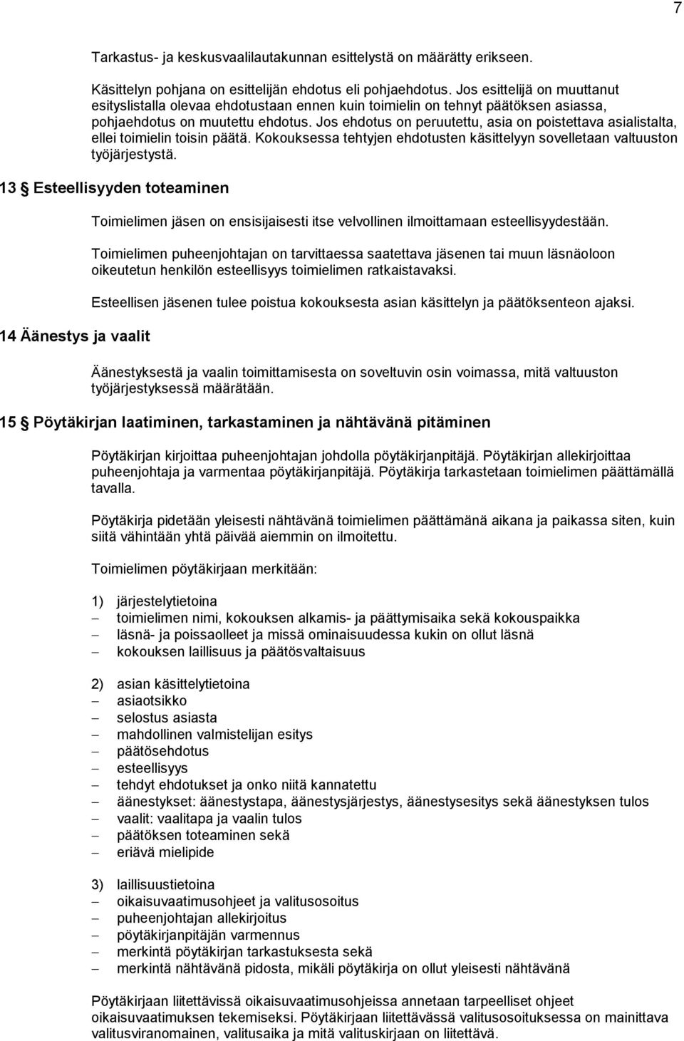 Jos ehdotus on peruutettu, asia on poistettava asialistalta, ellei toimielin toisin päätä. Kokouksessa tehtyjen ehdotusten käsittelyyn sovelletaan valtuuston työjärjestystä.