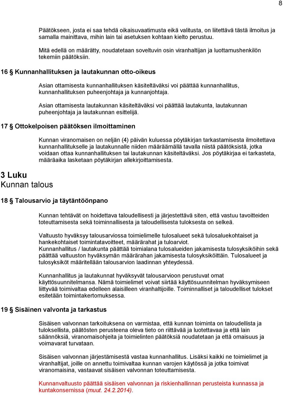 16 Kunnanhallituksen ja lautakunnan otto-oikeus Asian ottamisesta kunnanhallituksen käsiteltäväksi voi päättää kunnanhallitus, kunnanhallituksen puheenjohtaja ja kunnanjohtaja.