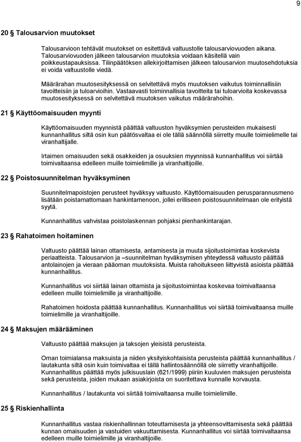 Määrärahan muutosesityksessä on selvitettävä myös muutoksen vaikutus toiminnallisiin tavoitteisiin ja tuloarvioihin.