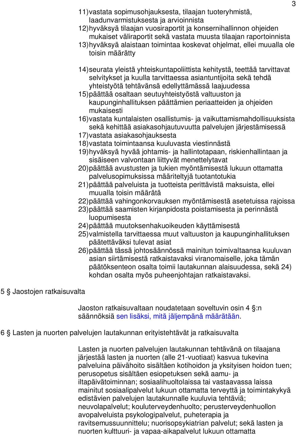 teettää tarvittavat selvitykset ja kuulla tarvittaessa asiantuntijoita sekä tehdä yhteistyötä tehtävänsä edellyttämässä laajuudessa 15) päättää osaltaan seutuyhteistyöstä valtuuston ja