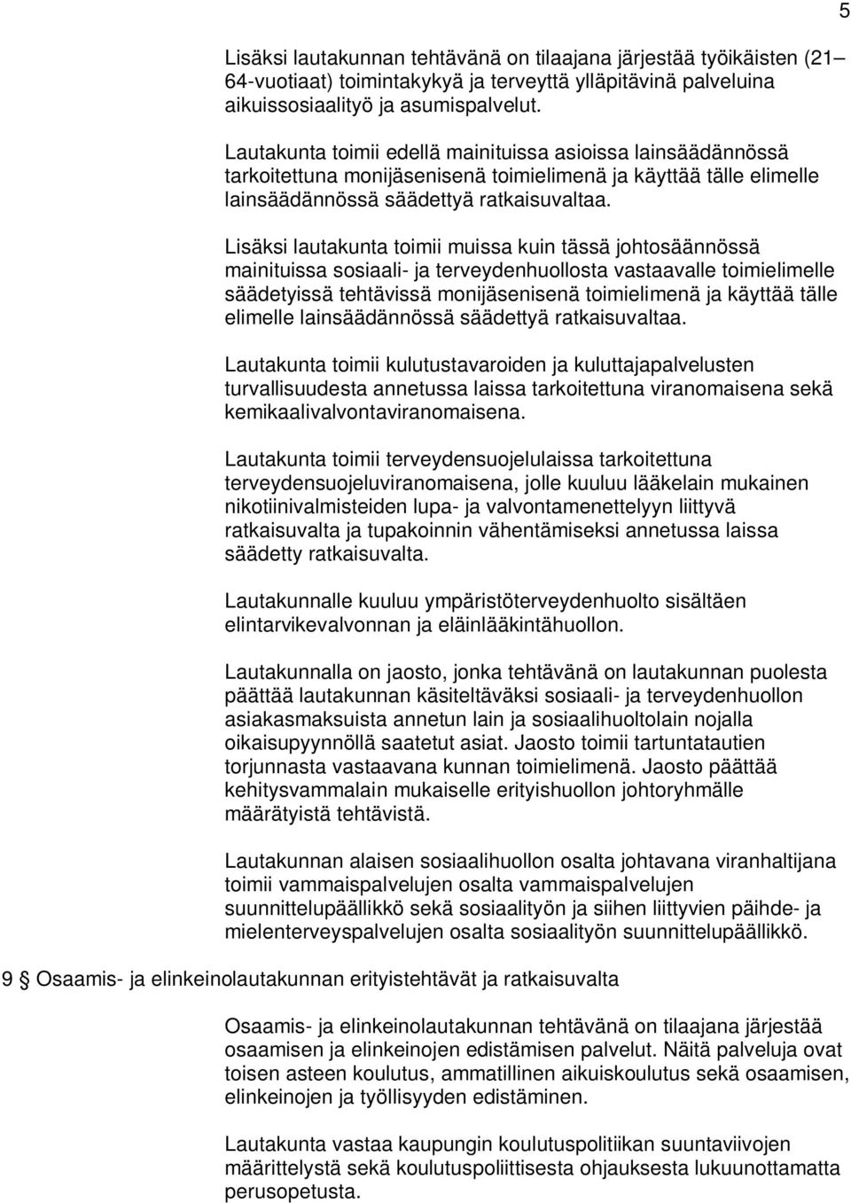 Lisäksi lautakunta toimii muissa kuin tässä johtosäännössä mainituissa sosiaali- ja terveydenhuollosta vastaavalle toimielimelle säädetyissä tehtävissä monijäsenisenä toimielimenä ja käyttää tälle