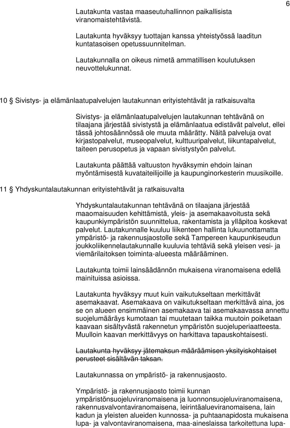 10 Sivistys- ja elämänlaatupalvelujen lautakunnan erityistehtävät ja ratkaisuvalta Sivistys- ja elämänlaatupalvelujen lautakunnan tehtävänä on tilaajana järjestää sivistystä ja elämänlaatua edistävät