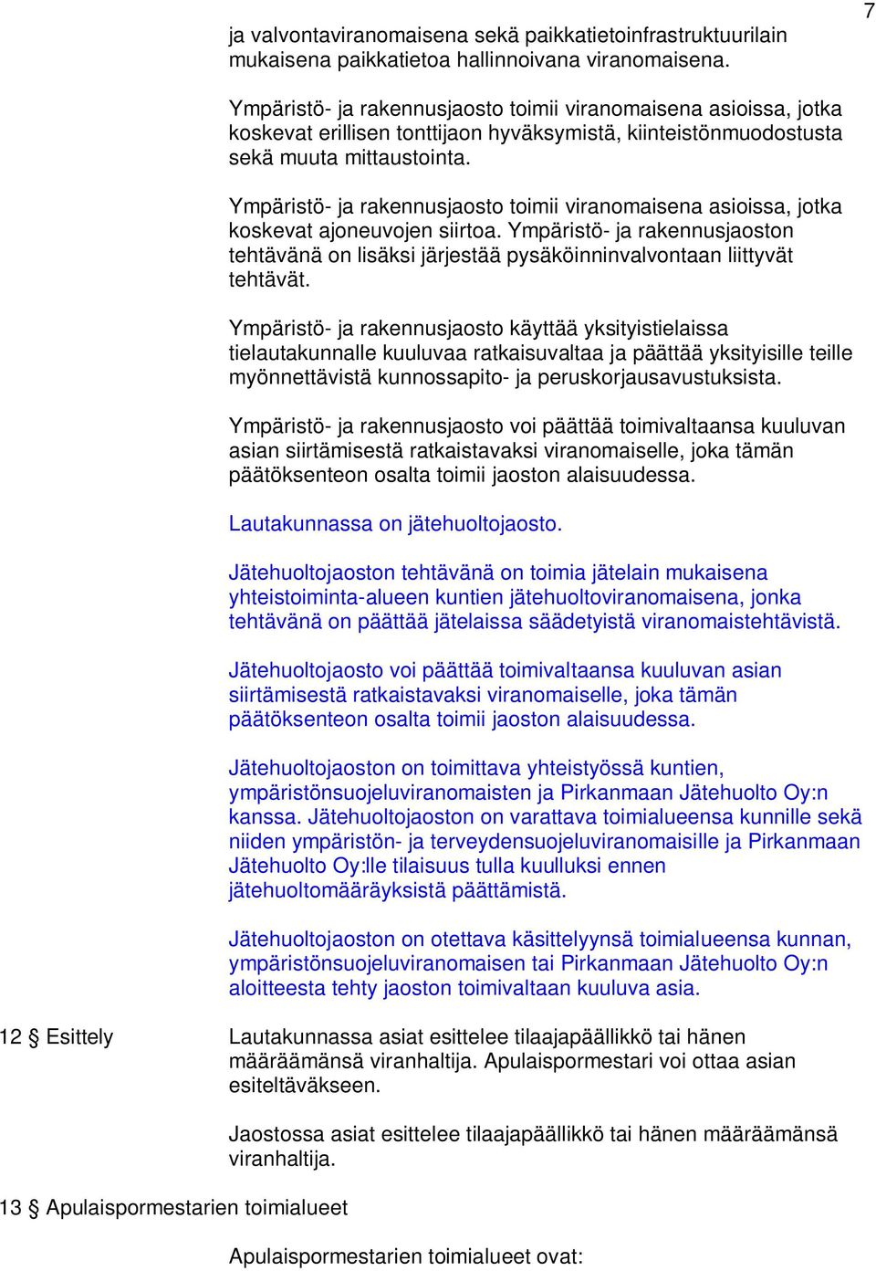 Ympäristö- ja rakennusjaosto toimii viranomaisena asioissa, jotka koskevat ajoneuvojen siirtoa. Ympäristö- ja rakennusjaoston tehtävänä on lisäksi järjestää pysäköinninvalvontaan liittyvät tehtävät.