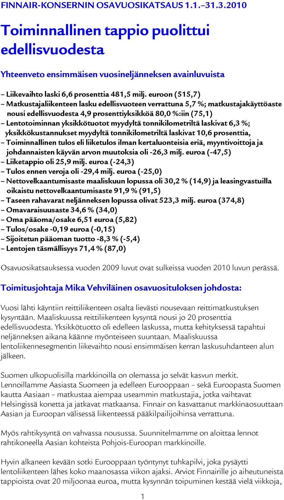tonnikilometriltä laskivat 6,3 %; yksikkökustannukset myydyltä tonnikilometriltä laskivat 10,6 prosenttia, Toiminnallinen tulos eli liiketulos ilman kertaluonteisia eriä, myyntivoittoja ja