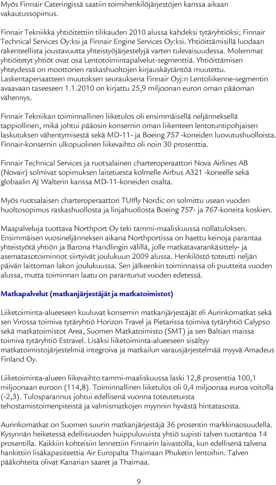 Yhtiöittämisillä luodaan rakenteellista joustavuutta yhteistyöjärjestelyjä varten tulevaisuudessa. Molemmat yhtiöitetyt yhtiöt ovat osa Lentotoimintapalvelut-segmenttiä.