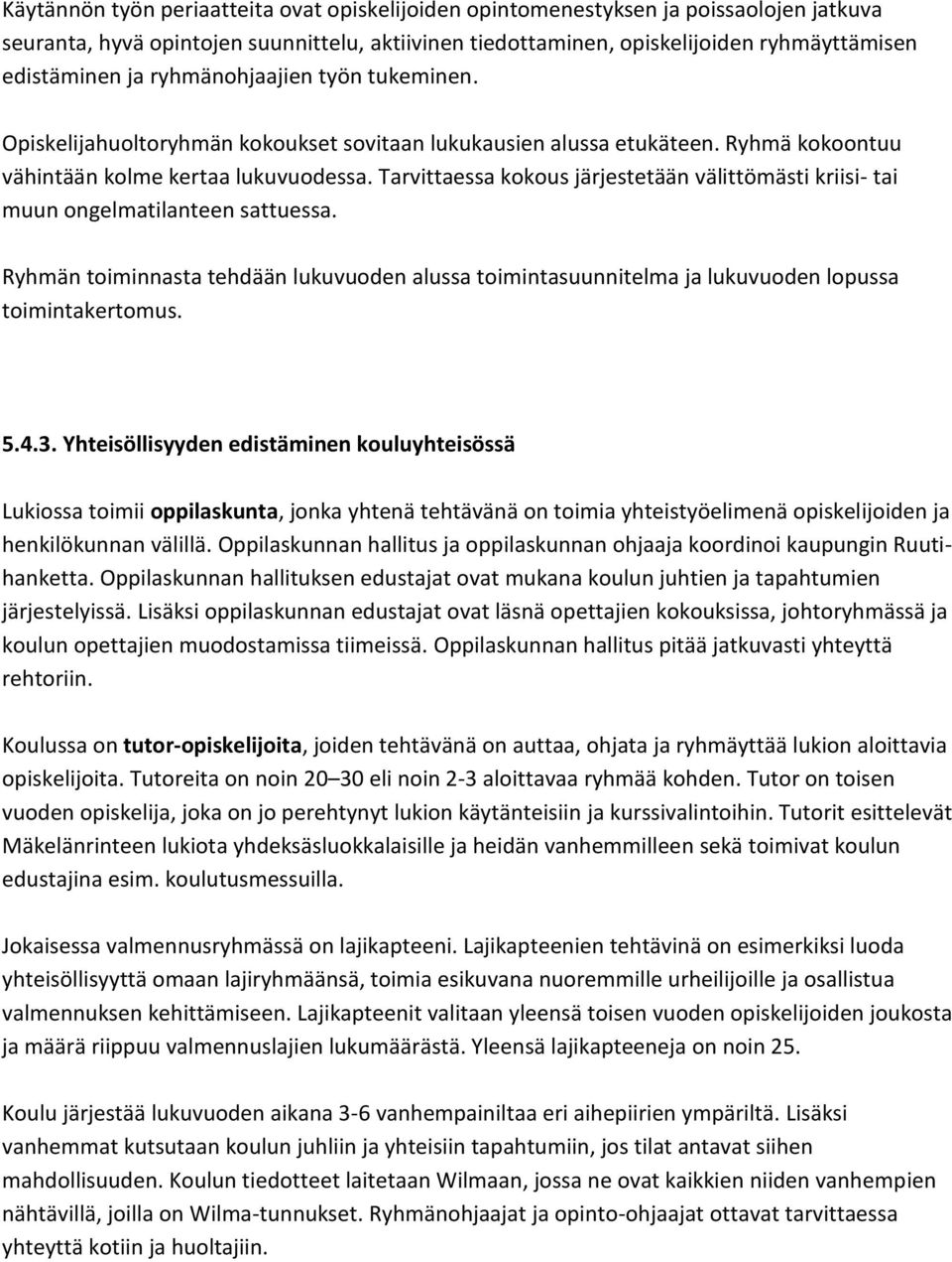 Tarvittaessa kokous järjestetään välittömästi kriisi- tai muun ongelmatilanteen sattuessa. Ryhmän toiminnasta tehdään lukuvuoden alussa toimintasuunnitelma ja lukuvuoden lopussa toimintakertomus. 5.4.