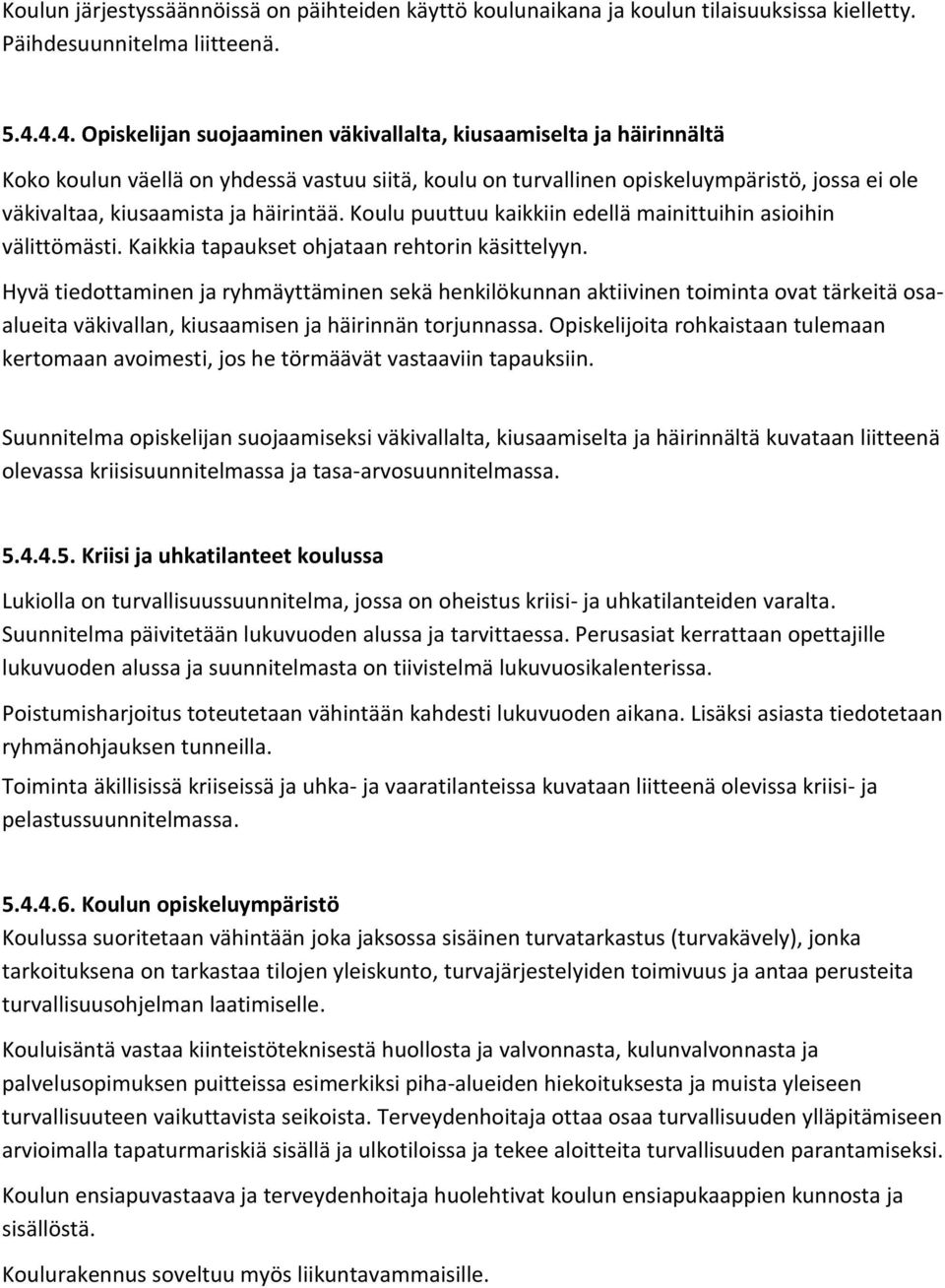 häirintää. Koulu puuttuu kaikkiin edellä mainittuihin asioihin välittömästi. Kaikkia tapaukset ohjataan rehtorin käsittelyyn.