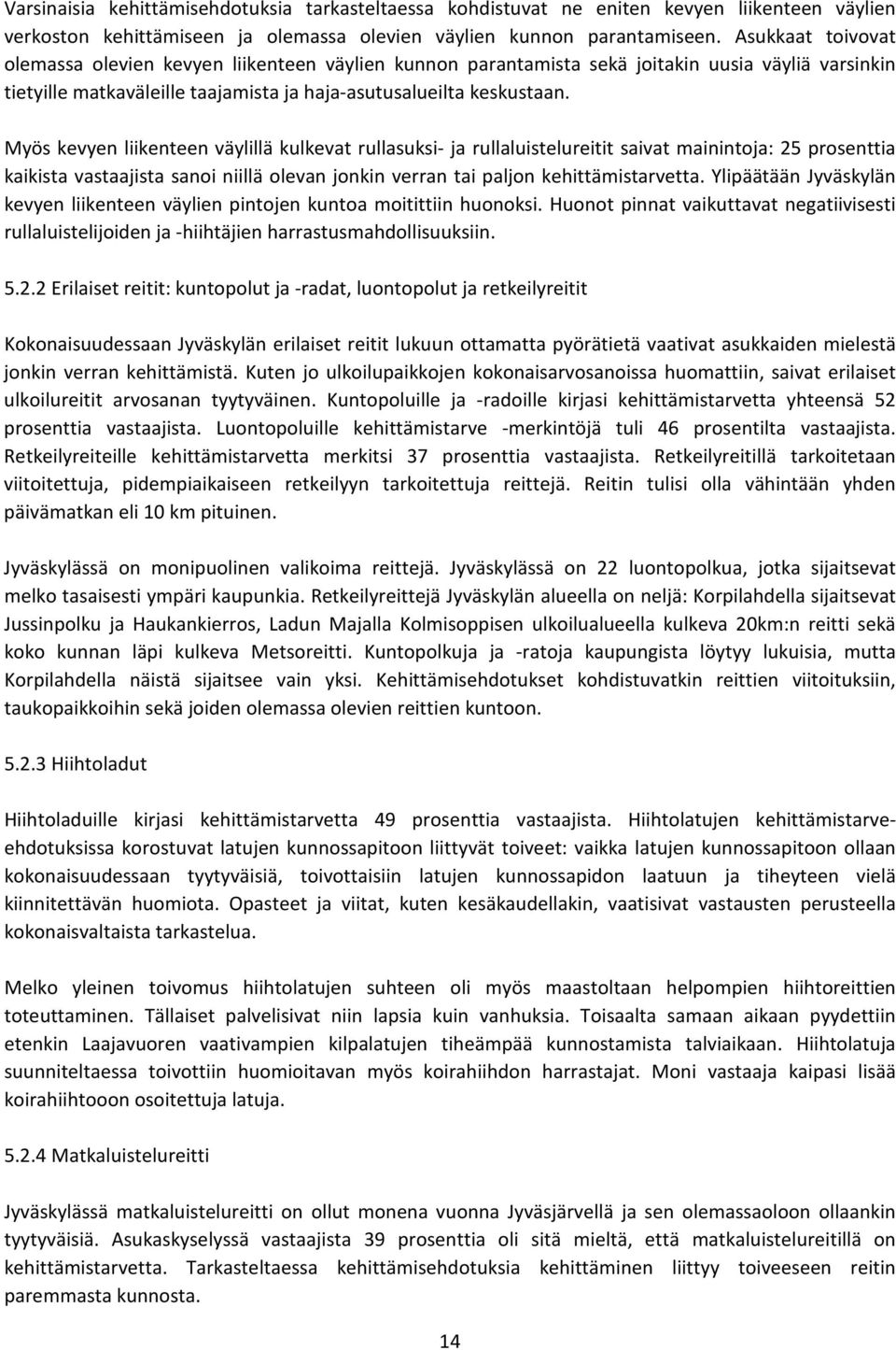 Myös kevyen liikenteen väylillä kulkevat rullasuksi- ja rullaluistelureitit saivat mainintoja: 25 prosenttia kaikista vastaajista sanoi niillä olevan jonkin verran tai paljon kehittämistarvetta.