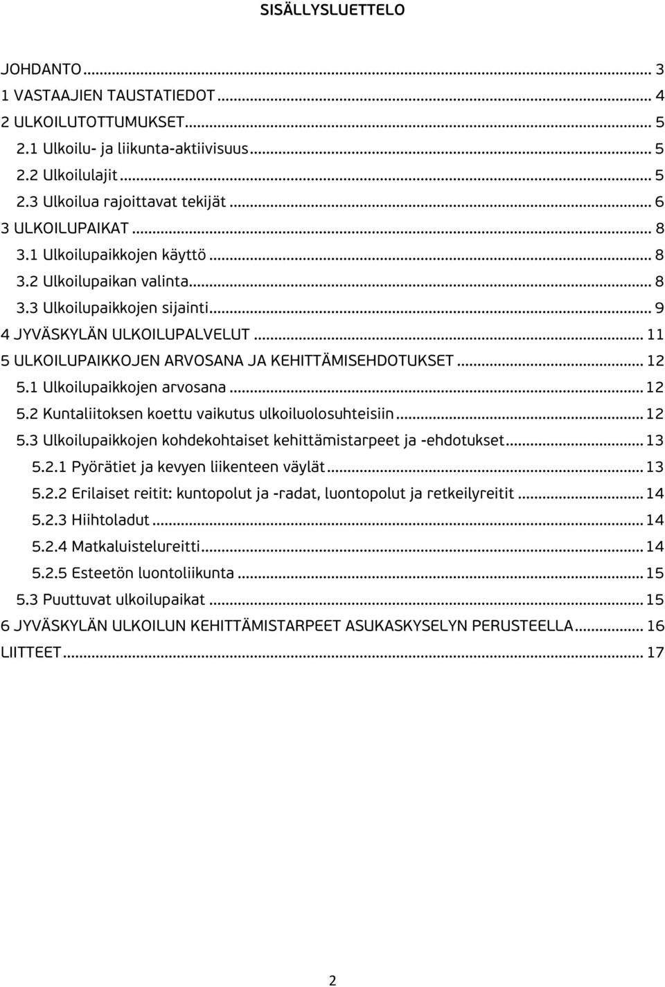 .. 11 5 ULKOILUPAIKKOJEN ARVOSANA JA KEHITTÄMISEHDOTUKSET... 12 5.1 Ulkoilupaikkojen arvosana... 12 5.2 Kuntaliitoksen koettu vaikutus ulkoiluolosuhteisiin... 12 5.3 Ulkoilupaikkojen kohdekohtaiset kehittämistarpeet ja -ehdotukset.