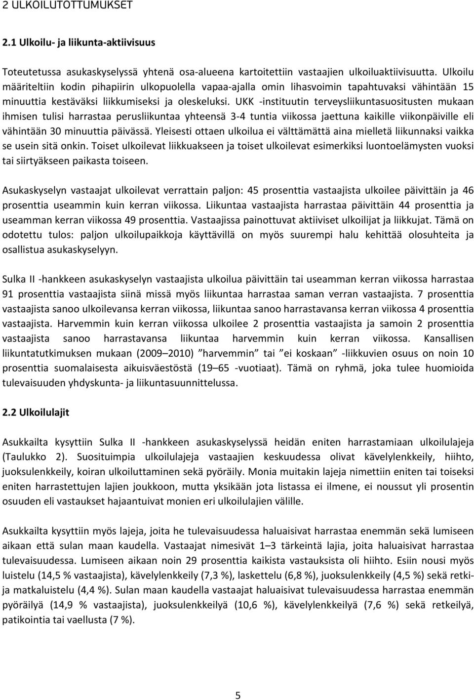 UKK -instituutin terveysliikuntasuositusten mukaan ihmisen tulisi harrastaa perusliikuntaa yhteensä 3-4 tuntia viikossa jaettuna kaikille viikonpäiville eli vähintään 30 minuuttia päivässä.