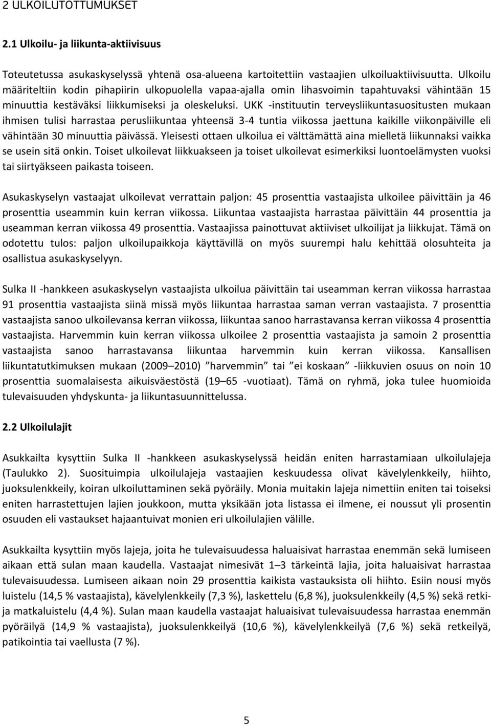 UKK -instituutin terveysliikuntasuositusten mukaan ihmisen tulisi harrastaa perusliikuntaa yhteensä 3-4 tuntia viikossa jaettuna kaikille viikonpäiville eli vähintään 30 minuuttia päivässä.