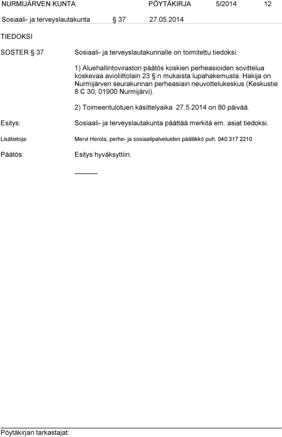 avioliittolain 23 :n mukaista lupahakemusta. Hakija on Nurmijärven seurakunnan perheasiain neuvottelukeskus (Keskustie 8 C 30, 01900 Nurmijärvi).