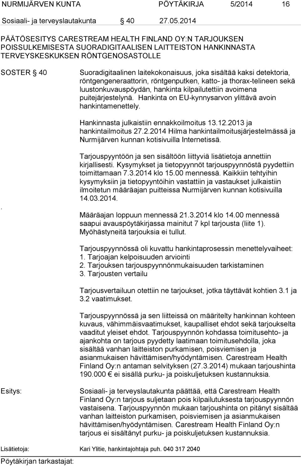 joka sisältää kaksi detektoria, röntgengeneraattorin, röntgenputken, katto- ja thorax-telineen sekä luustonkuvauspöydän, hankinta kilpailutettiin avoimena puitejärjestelynä.