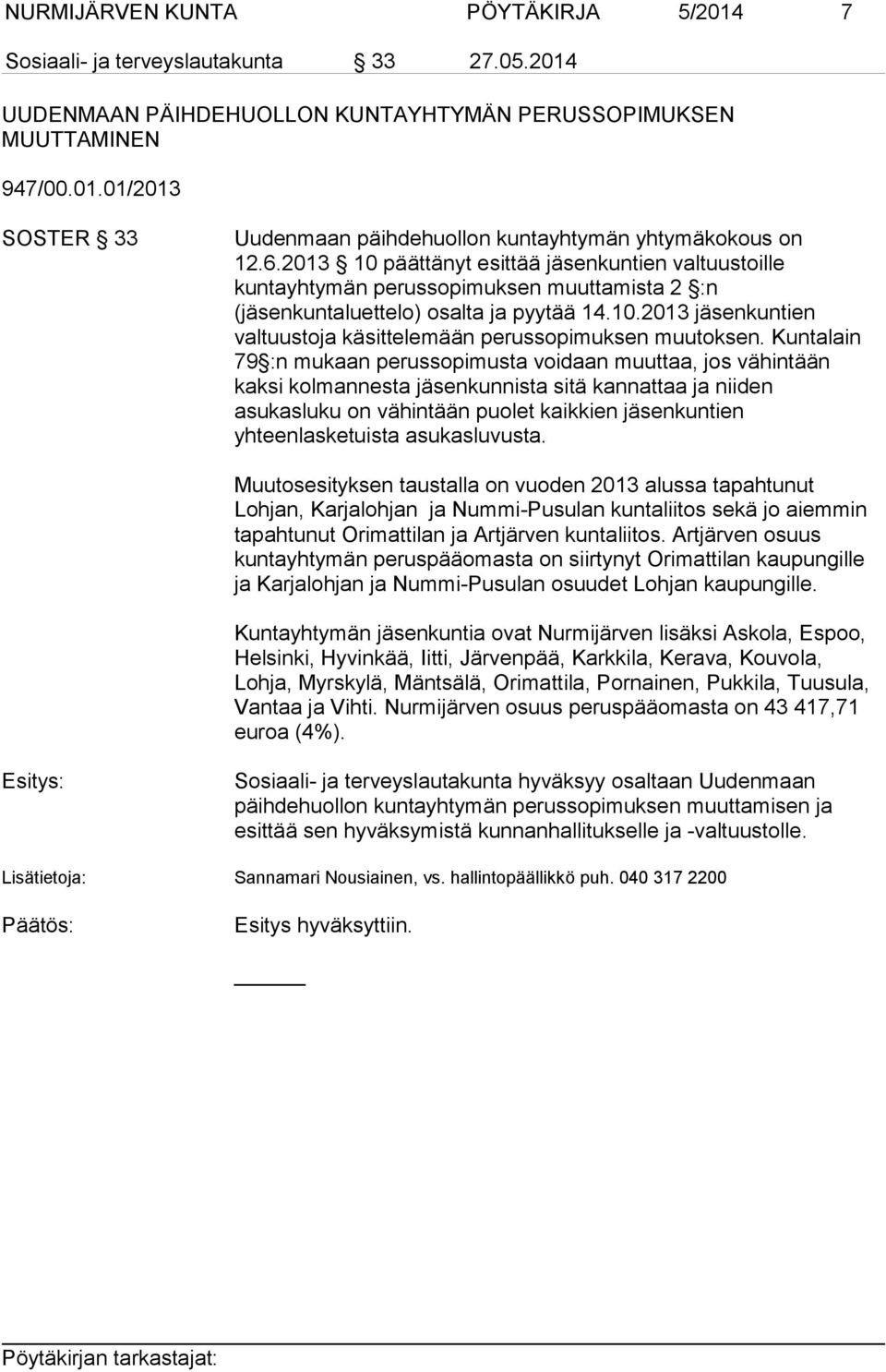 Kuntalain 79 :n mukaan perussopimusta voidaan muuttaa, jos vähintään kaksi kolmannesta jäsenkunnista sitä kannattaa ja niiden asukasluku on vähintään puolet kaikkien jäsenkuntien yhteenlasketuista