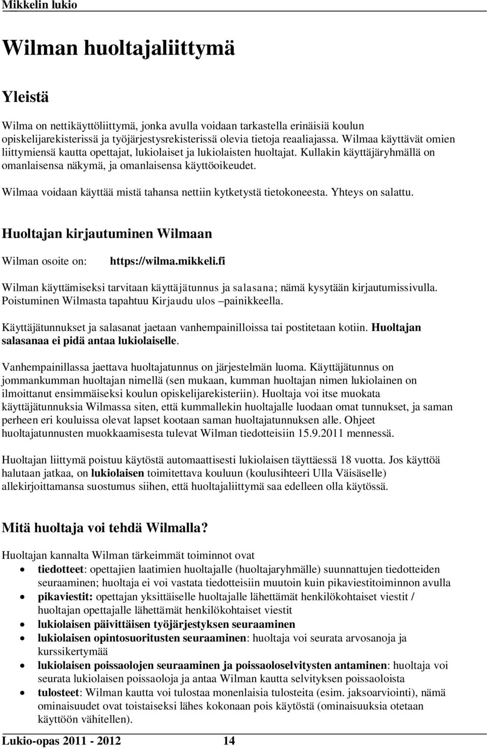 Wilmaa voidaan käyttää mistä tahansa nettiin kytketystä tietokoneesta. Yhteys on salattu. Huoltajan kirjautuminen Wilmaan Wilman osoite on: https://wilma.mikkeli.