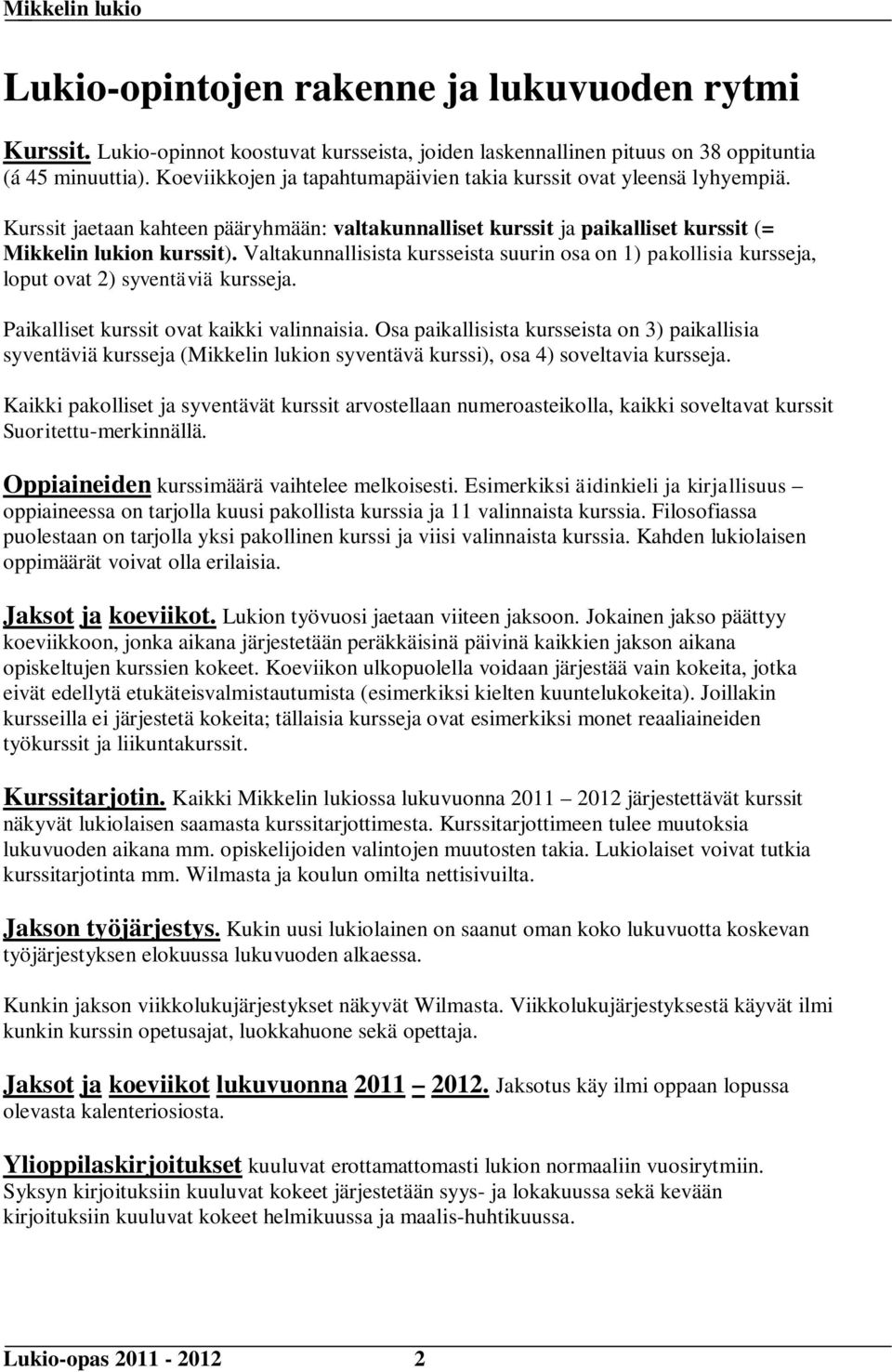 Valtakunnallisista kursseista suurin osa on 1) pakollisia kursseja, loput ovat 2) syventäviä kursseja. Paikalliset kurssit ovat kaikki valinnaisia.