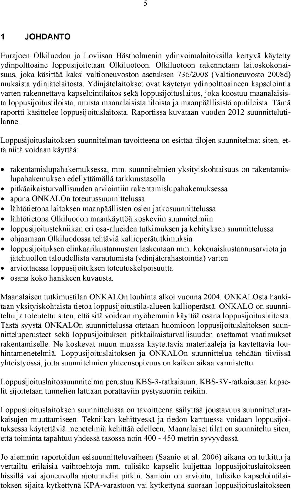 Ydinjätelaitokset ovat käytetyn ydinpolttoaineen kapselointia varten rakennettava kapselointilaitos sekä loppusijoituslaitos, joka koostuu maanalaisista loppusijoitustiloista, muista maanalaisista