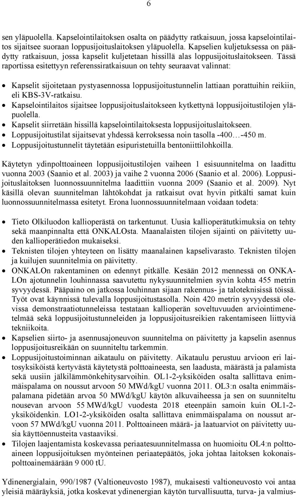 Tässä raportissa esitettyyn referenssiratkaisuun on tehty seuraavat valinnat: Kapselit sijoitetaan pystyasennossa loppusijoitustunnelin lattiaan porattuihin reikiin, eli KBS-3V-ratkaisu.