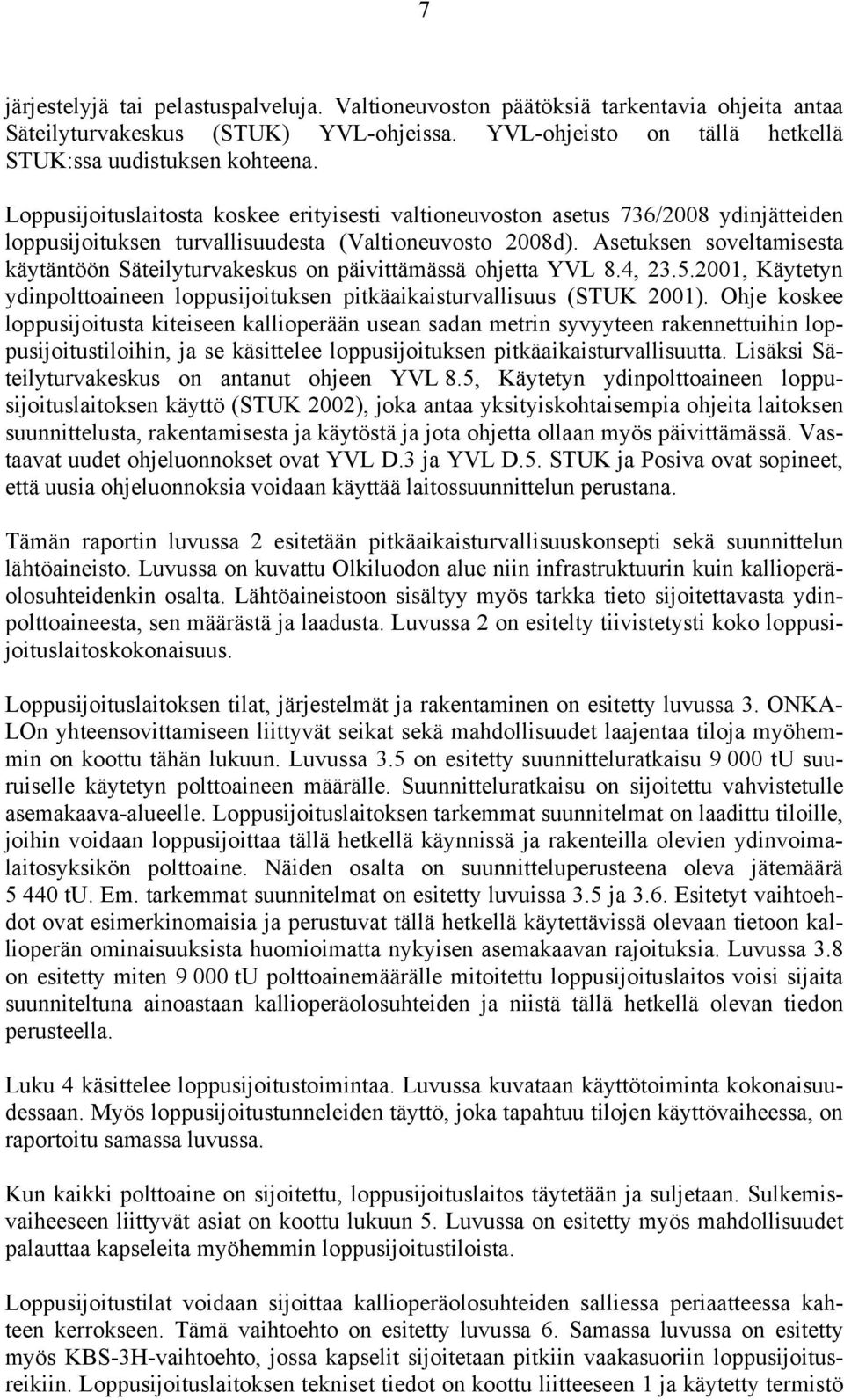 Asetuksen soveltamisesta käytäntöön Säteilyturvakeskus on päivittämässä ohjetta YVL 8.4, 23.5.2001, Käytetyn ydinpolttoaineen loppusijoituksen pitkäaikaisturvallisuus (STUK 2001).