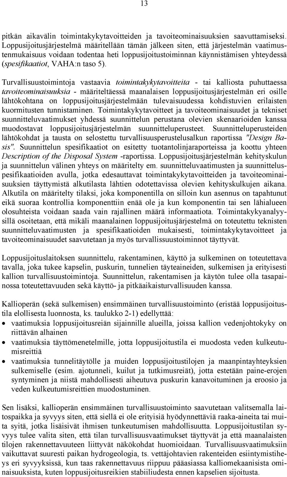 5). Turvallisuustoimintoja vastaavia toimintakykytavoitteita - tai kalliosta puhuttaessa tavoiteominaisuuksia - määriteltäessä maanalaisen loppusijoitusjärjestelmän eri osille lähtökohtana on