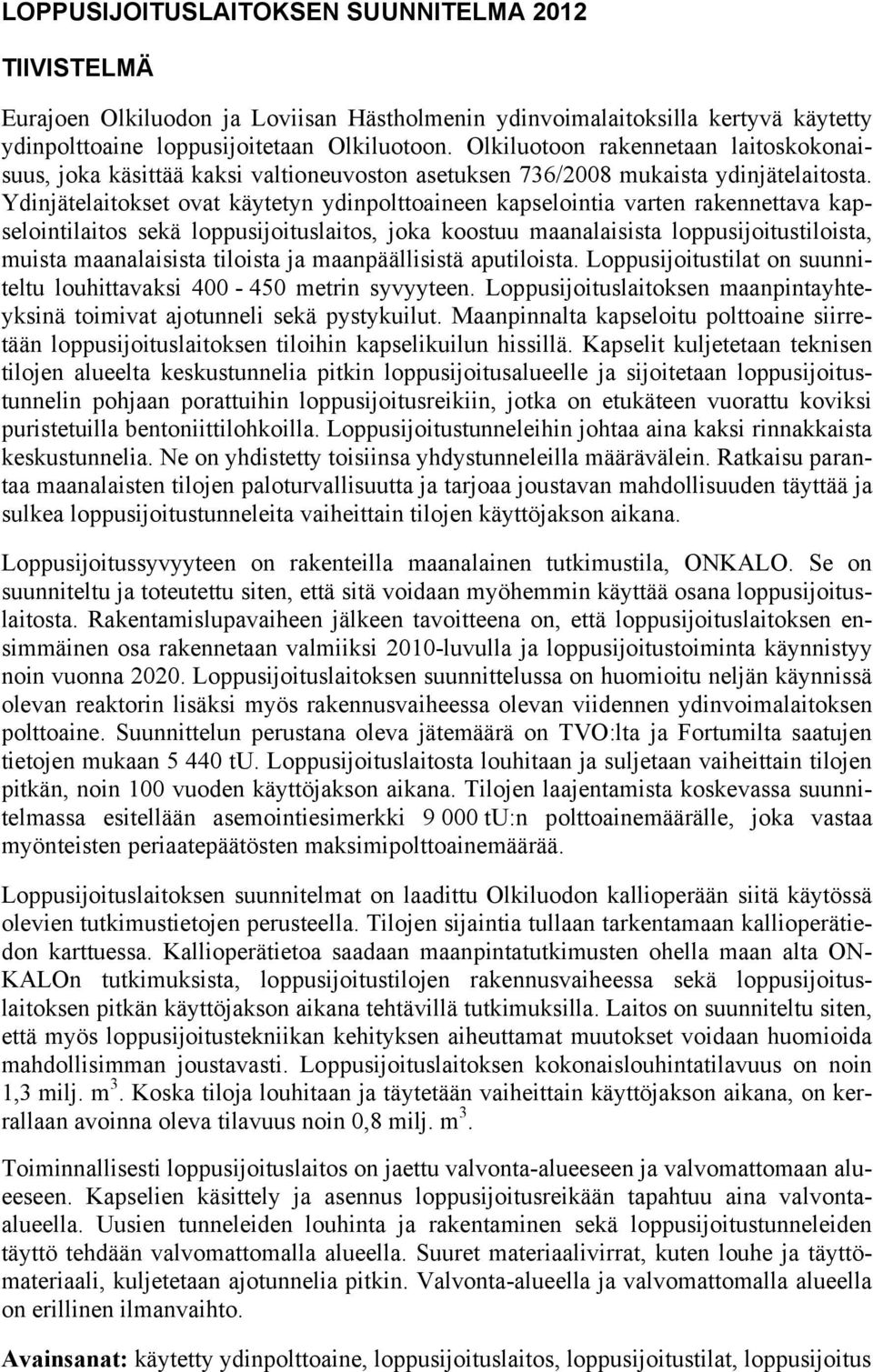 Ydinjätelaitokset ovat käytetyn ydinpolttoaineen kapselointia varten rakennettava kapselointilaitos sekä loppusijoituslaitos, joka koostuu maanalaisista loppusijoitustiloista, muista maanalaisista