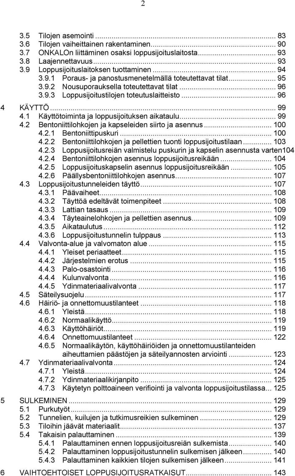 1 Käyttötoiminta ja loppusijoituksen aikataulu... 99 4.2 Bentoniittilohkojen ja kapseleiden siirto ja asennus... 100 4.2.1 Bentoniittipuskuri... 100 4.2.2 Bentoniittilohkojen ja pellettien tuonti loppusijoitustilaan.