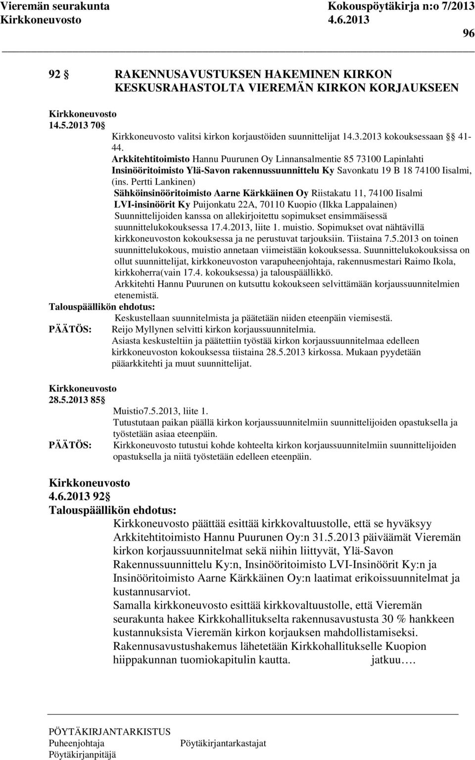 Pertti Lankinen) Sähköinsinööritoimisto Aarne Kärkkäinen Oy Riistakatu 11, 74100 Iisalmi LVI-insinöörit Ky Puijonkatu 22A, 70110 Kuopio (Ilkka Lappalainen) Suunnittelijoiden kanssa on allekirjoitettu