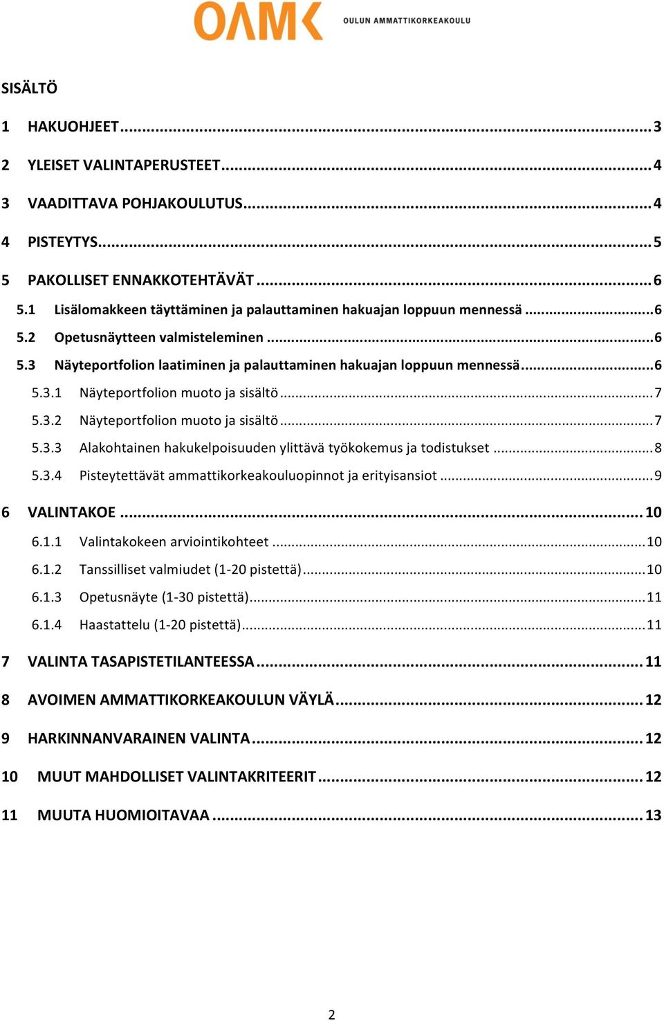 .. 7 5.3.2 Näyteportfolion muoto ja sisältö... 7 5.3.3 Alakohtainen hakukelpoisuuden ylittävä työkokemus ja todistukset... 8 5.3.4 Pisteytettävät ammattikorkeakouluopinnot ja erityisansiot.