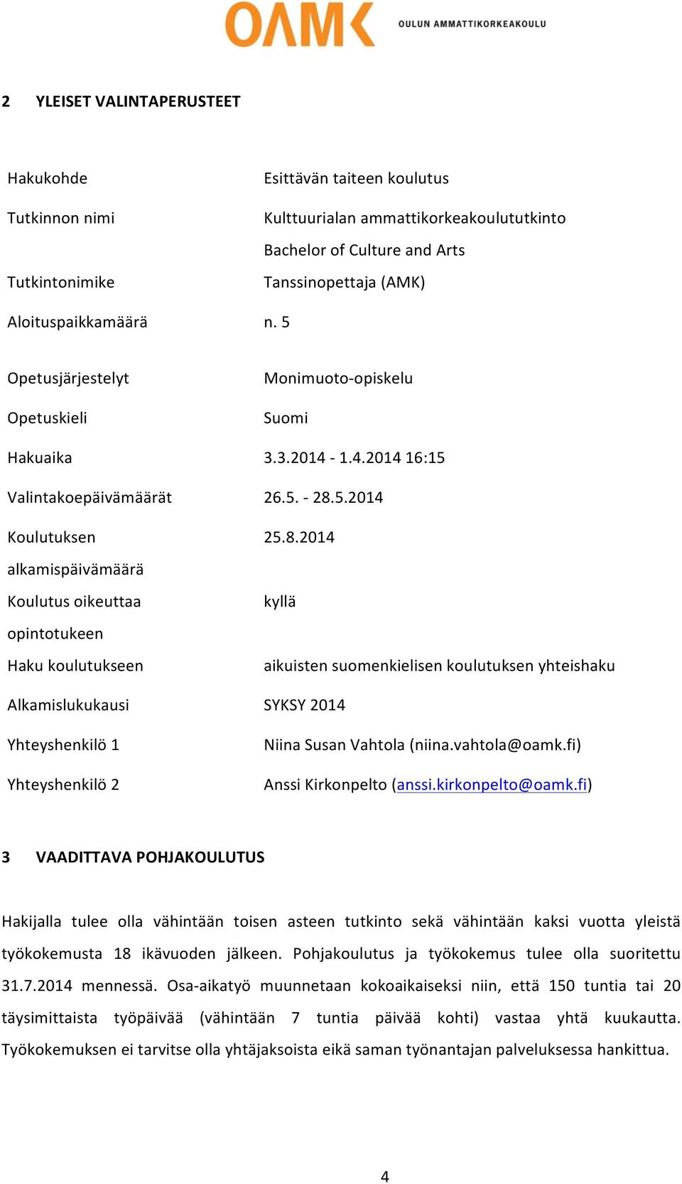 5 Opetusjärjestelyt Opetuskieli Hakuaika Valintakoepäivämäärät Koulutuksen alkamispäivämäärä Koulutus oikeuttaa opintotukeen Haku koulutukseen Alkamislukukausi Yhteyshenkilö 1 Yhteyshenkilö 2