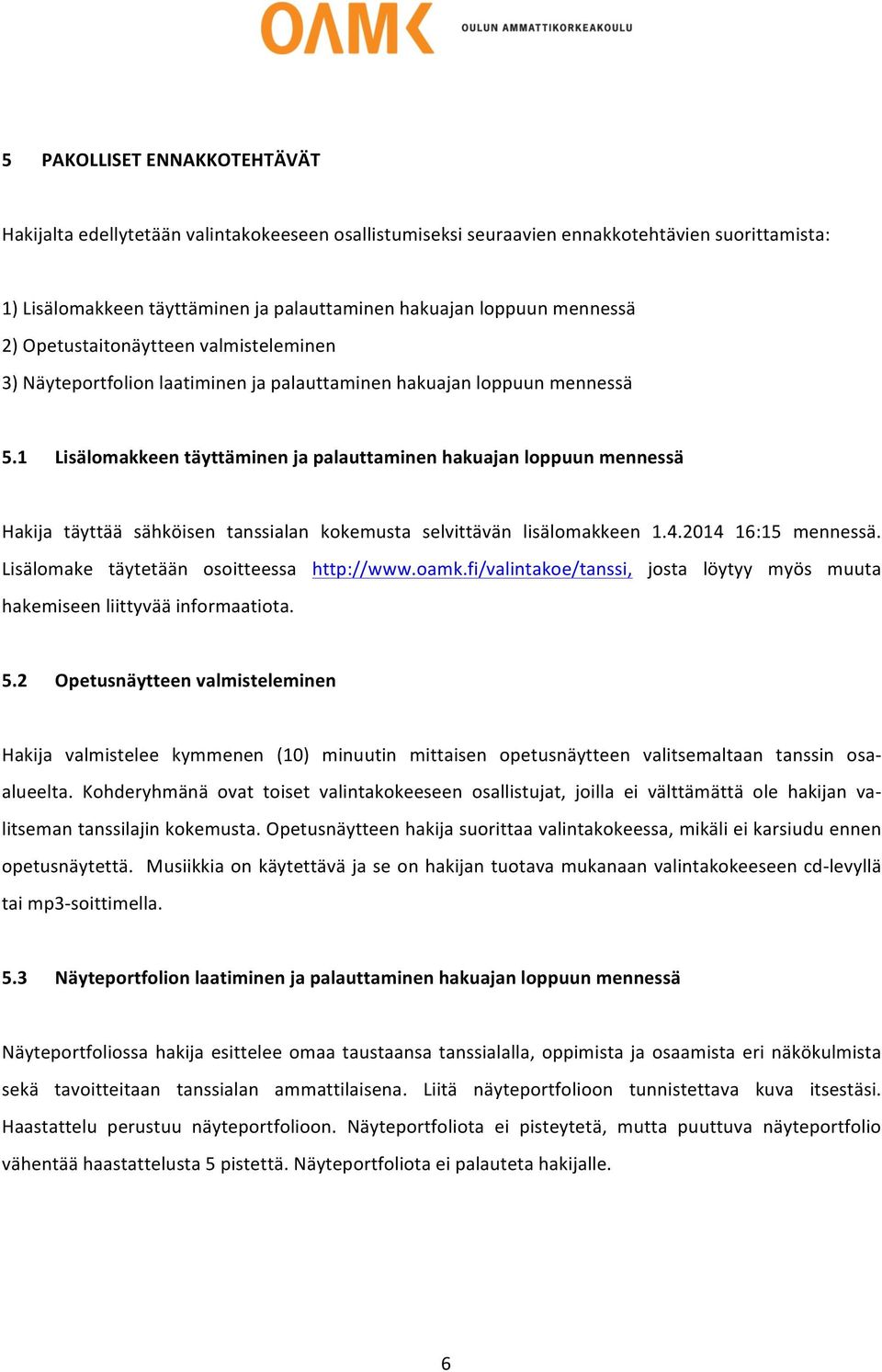 1 Lisälomakkeen täyttäminen ja palauttaminen hakuajan loppuun mennessä Hakija täyttää sähköisen tanssialan kokemusta selvittävän lisälomakkeen 1.4.2014 16:15 mennessä.