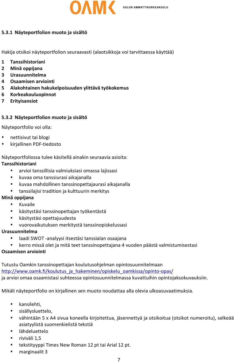 2 Näyteportfolion muoto ja sisältö Näyteportfolio voi olla: nettisivut tai blogi kirjallinen PDF- tiedosto Näyteportfoliossa tulee käsitellä ainakin seuraavia asioita: Tanssihistoriani arvioi