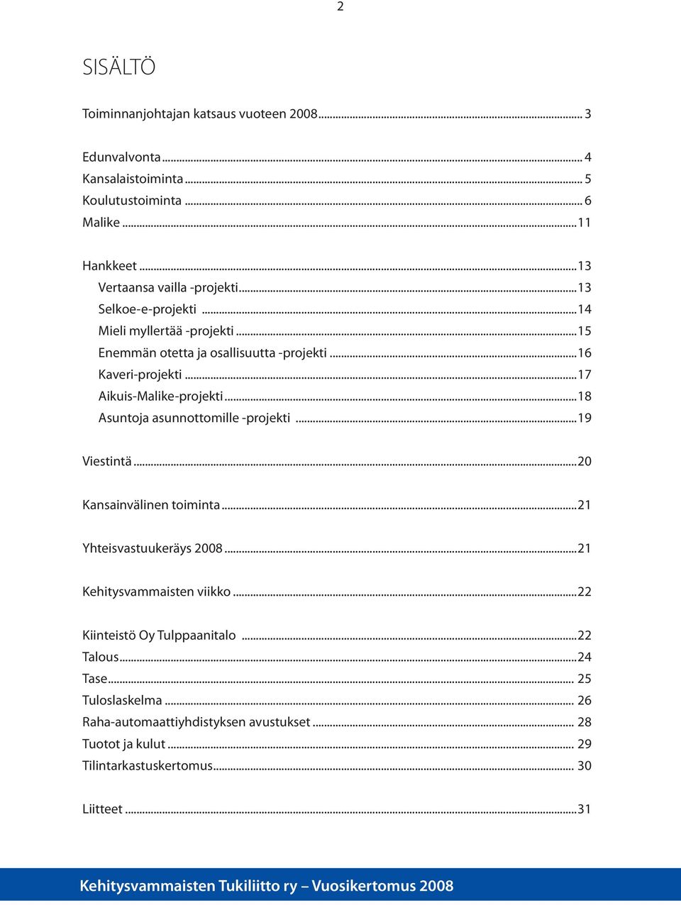 ..18 Asuntoja asunnottomille -projekti...19 Viestintä...20 Kansainvälinen toiminta...21 Yhteisvastuukeräys 2008...21 Kehitysvammaisten viikko...22 Kiinteistö Oy Tulppaanitalo.