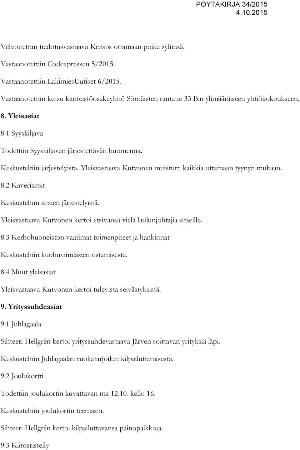 Keskusteltiin järjestelyistä. Yleisvastaava Kutvonen muistutti kaikkia ottamaan tyynyn mukaan. 8.2 Kaverisitsit Keskusteltiin sitsien järjestelyistä.