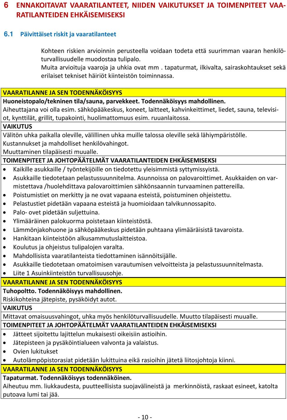 Muita arvioituja vaaroja ja uhkia ovat mm. tapaturmat, ilkivalta, sairaskohtaukset sekä erilaiset tekniset häiriöt kiinteistön toiminnassa.