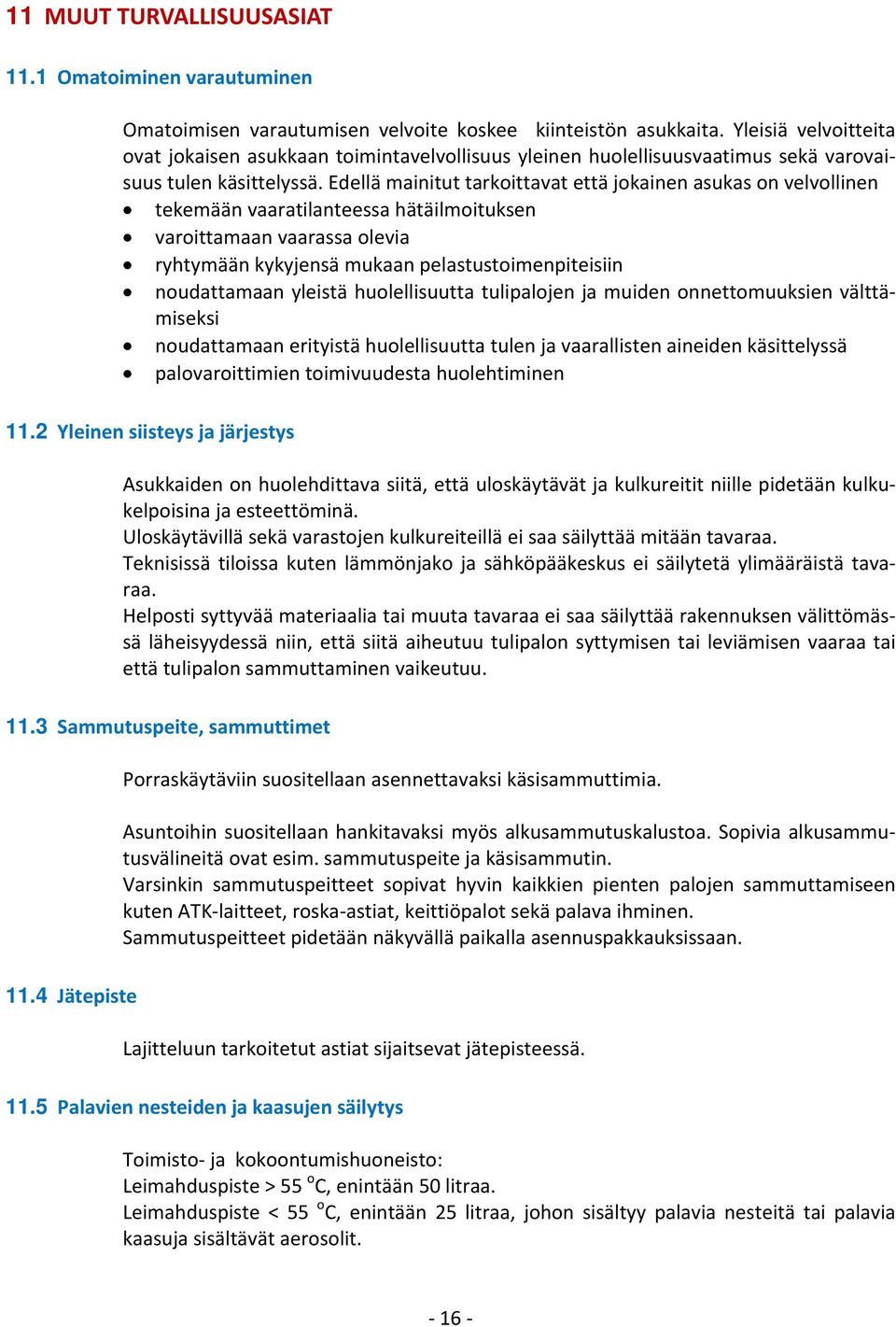 Edellä mainitut tarkoittavat että jokainen asukas on velvollinen tekemään vaaratilanteessa hätäilmoituksen varoittamaan vaarassa olevia ryhtymään kykyjensä mukaan pelastustoimenpiteisiin noudattamaan