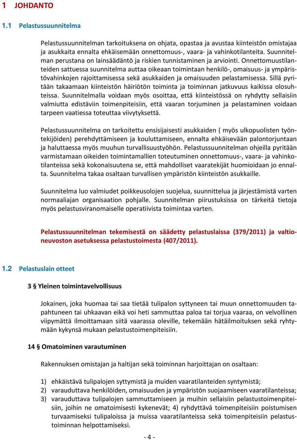 Onnettomuustilanteiden sattuessa suunnitelma auttaa oikeaan toimintaan henkilö, omaisuus ja ympäristövahinkojen rajoittamisessa sekä asukkaiden ja omaisuuden pelastamisessa.