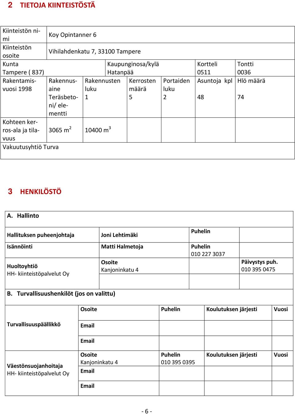 3 HENKILÖSTÖ A. Hallinto Hallituksen puheenjohtaja Joni Lehtimäki Puhelin Isännöinti Matti Halmetoja Puhelin 010 227 3037 Osoite Huoltoyhtiö Kanjoninkatu 4 HH kiinteistöpalvelut Oy Päivystys puh.