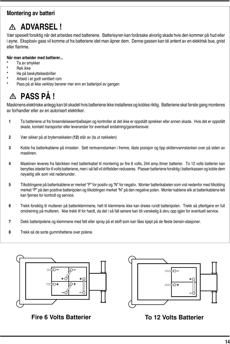 .. * Ta av smykker * Røk ikke * Ha på beskyttelsesbriller * Arbeid i et godt ventilert rom * Pass på at ikke verktøy berører mer enn en batteripol av gangen PASS PÅ!