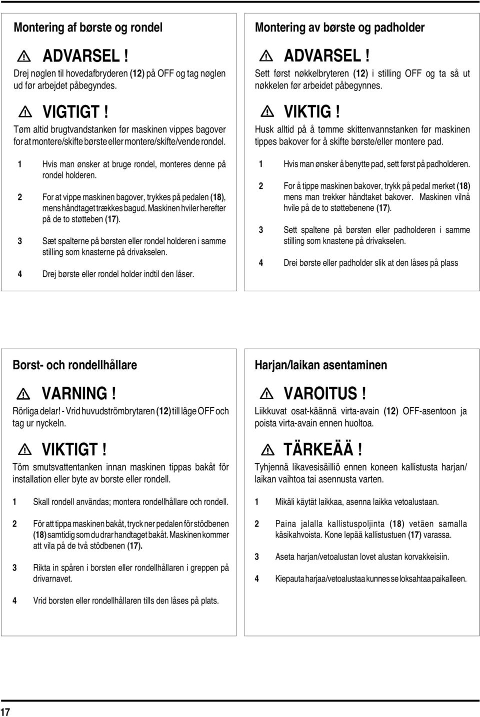 2 For at vippe maskinen bagover, trykkes på pedalen (18), mens håndtaget trækkes bagud. Maskinen hviler herefter på de to støtteben (17).