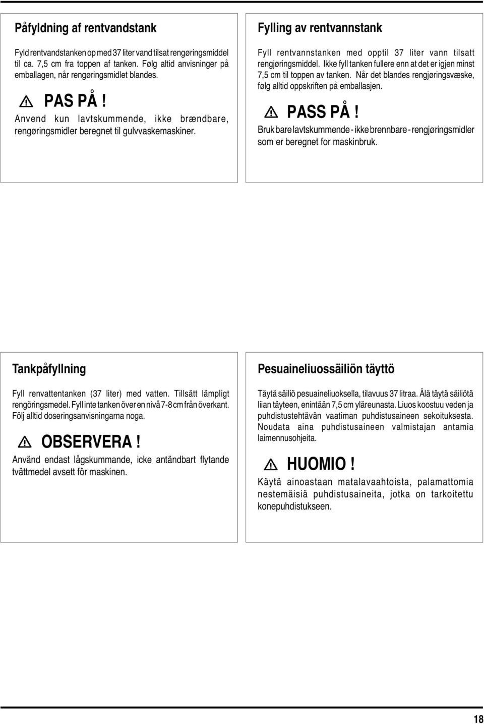 Ikke fyll tanken fullere enn at det er igjen minst 7,5 cm til toppen av tanken. Når det blandes rengjøringsvæske, følg alltid oppskriften på emballasjen. PASS PÅ!