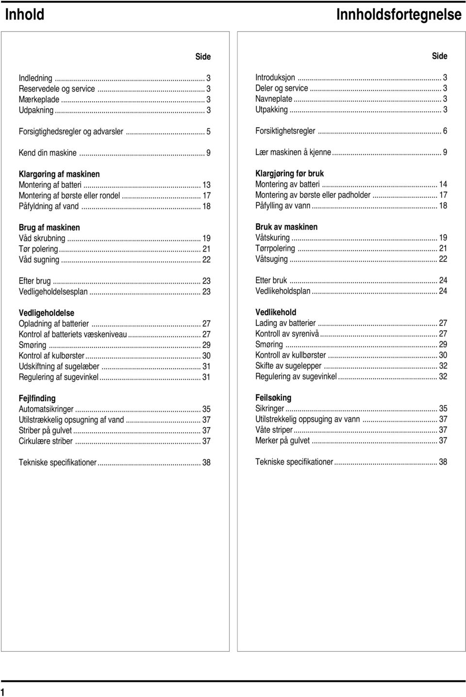 .. 22 Efter brug... 23 Vedligeholdelsesplan... 23 Vedligeholdelse Opladning af batterier... 27 Kontrol af batteriets væskeniveau... 27 Smøring... 29 Kontrol af kulbørster... 30 Udskiftning af sugelæber.