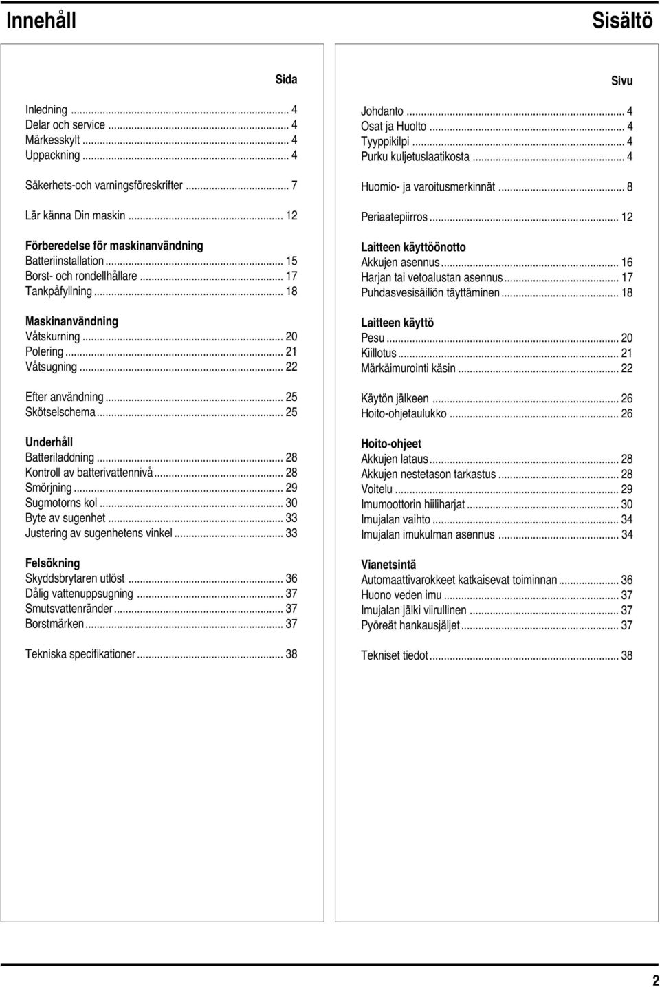 .. 22 Efter användning... 25 Skötselschema... 25 Underhåll Batteriladdning... 28 Kontroll av batterivattennivå... 28 Smörjning... 29 Sugmotorns kol... 30 Byte av sugenhet.