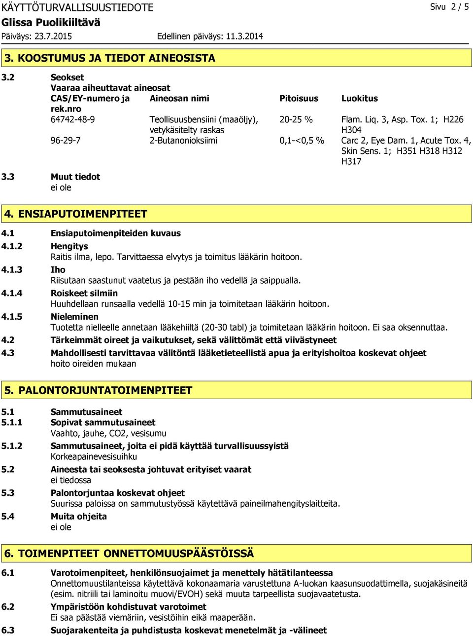 1; H351 H318 H312 H317 3.3 Muut tiedot 4. ENSIAPUTOIMENPITEET 4.1 Ensiaputoimenpiteiden kuvaus 4.1.2 Hengitys Raitis ilma, lepo. Tarvittaessa elvytys ja toimitus lääkärin hoitoon. 4.1.3 Iho Riisutaan saastunut vaatetus ja pestään iho vedellä ja saippualla.