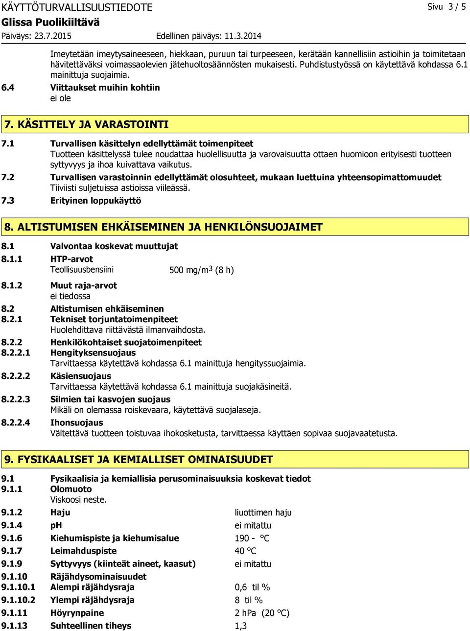 1 Turvallisen käsittelyn edellyttämät toimenpiteet Tuotteen käsittelyssä tulee noudattaa huolellisuutta ja varovaisuutta ottaen huomioon erityisesti tuotteen syttyvyys ja ihoa kuivattava vaikutus. 7.