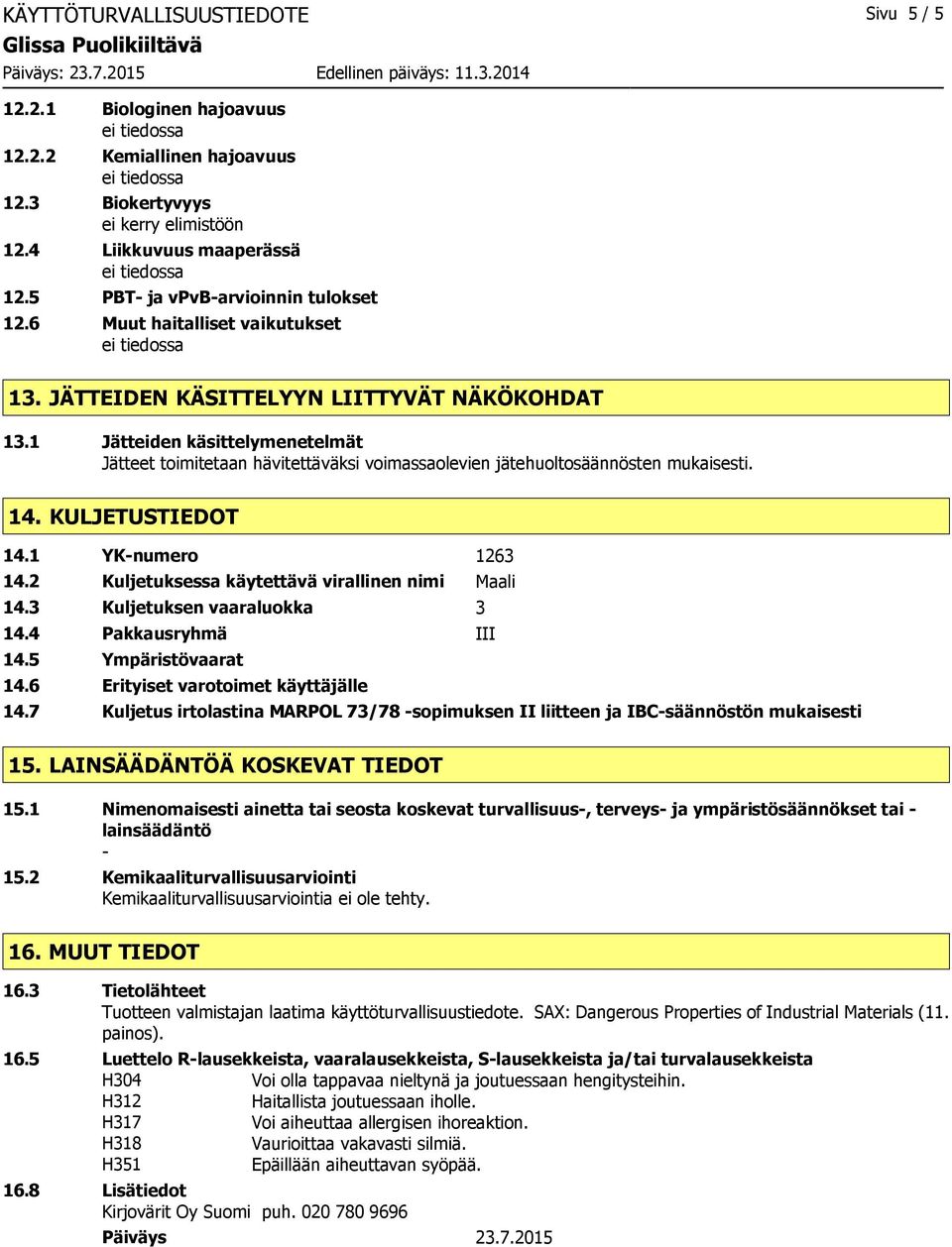 KULJETUSTIEDOT 14.1 YK-numero 1263 14.2 Kuljetuksessa käytettävä virallinen nimi Maali 14.3 Kuljetuksen vaaraluokka 3 14.4 Pakkausryhmä III 14.5 Ympäristövaarat 14.