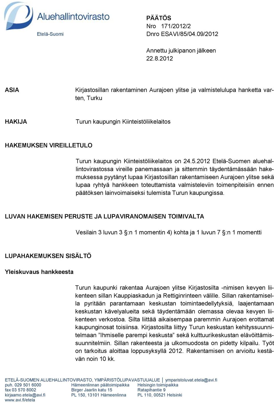 2012 ASIA Kirjastosillan rakentaminen Aurajoen ylitse ja valmistelulupa hanketta varten, Turku HAKIJA Turun kaupungin Kiinteistöliikelaitos HAKEMUKSEN VIREILLETULO Turun kaupungin